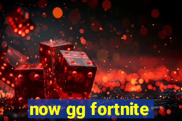 now gg fortnite